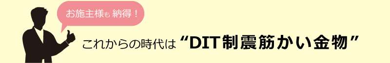 お施主様も 納得！これからの時代は “DIT制震筋かい金物”