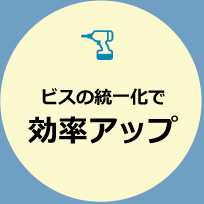 ビスの統一化で効率アップ