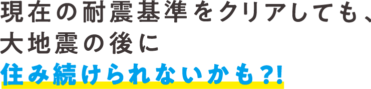 現在の耐震基準をクリアしても、大地震の後に住み続けられないかも？！